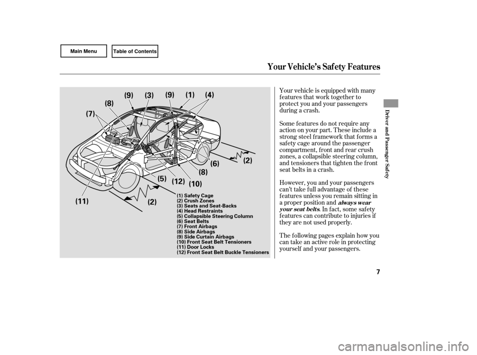 HONDA CIVIC COUPE 2007 8.G Owners Manual Your vehicle is equipped with many
features that work together to
protect you and your passengers
during a crash.
However, you and your passengers
can’t take f ull advantage of these
f eatures unles