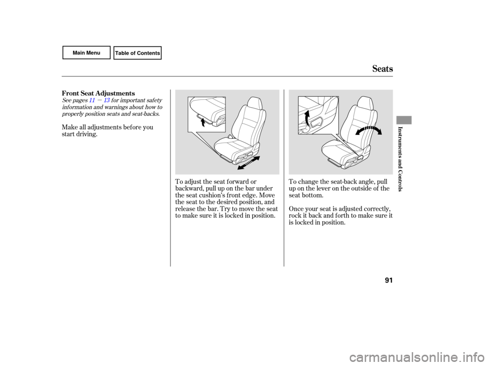 HONDA CIVIC COUPE 2007 8.G Owners Manual µ
See  pages  for important  safety
inf ormation and warnings about how to properly position seats and seat-backs. 11 13
Make all adjustments bef ore you
start driving.
To adjust the seat f orward o