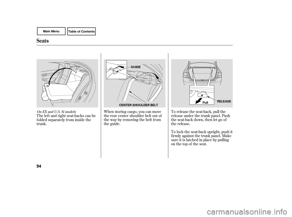 HONDA CIVIC COUPE 2007 8.G Owners Manual When storing cargo, you can move
therearcentershoulderbeltoutof
the way by removing the belt from
the guide.To lock the seat-back upright, push it
firmly against the trunk panel. Make
sure it is latch