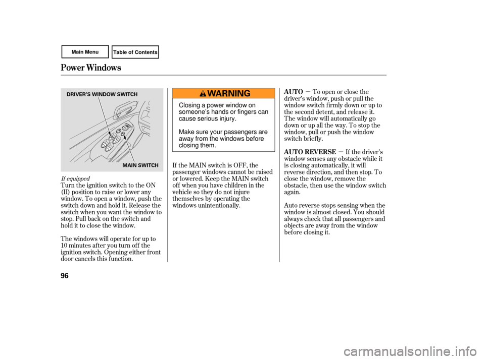 HONDA CIVIC COUPE 2007 8.G Owners Manual µµ
If the MAIN switch is OFF, the
passenger windows cannot be raised
or lowered. Keep the MAIN switch
off whenyouhavechildreninthe
vehicle so they do not injure
themselves by operating the
windows