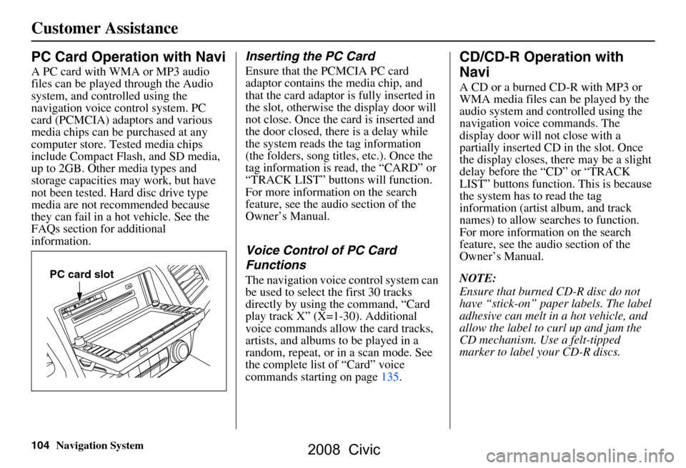 HONDA CIVIC COUPE 2008 8.G Navigation Manual 104Navigation System
PC Card Operation with Navi
A PC card with WMA or MP3 audio
files can be played through the Audio
system, and controlled using the
navigation voice control system. PC
card (P HONDA CIVIC COUPE 2008 8.G Navigation Manual 104Navigation System
PC Card Operation with Navi
A PC card with WMA or MP3 audio
files can be played through the Audio
system, and controlled using the
navigation voice control system. PC
card (P