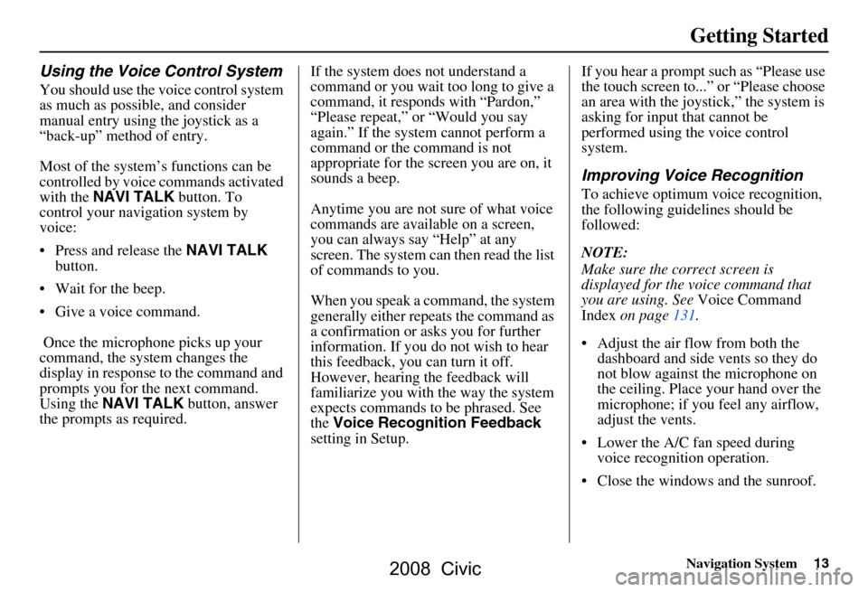 HONDA CIVIC COUPE 2008 8.G Navigation Manual Navigation System13
Getting Started
Using the Voice Control System
You should use the voice control system
as much as possible, and consider
manual entry using the joystick as a
“back-up” meth HONDA CIVIC COUPE 2008 8.G Navigation Manual Navigation System13
Getting Started
Using the Voice Control System
You should use the voice control system
as much as possible, and consider
manual entry using the joystick as a
“back-up” meth