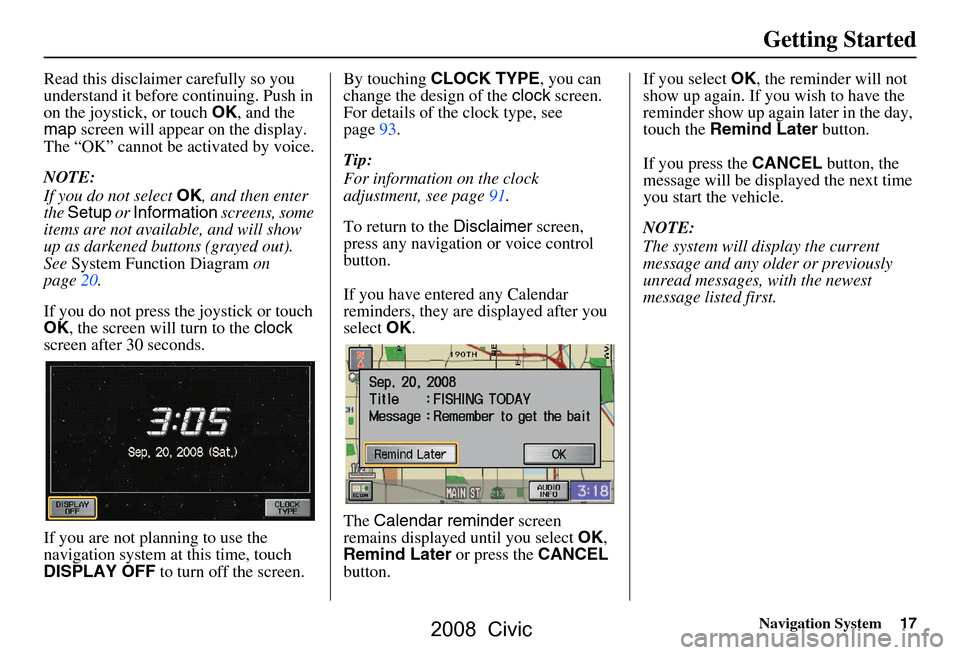 HONDA CIVIC COUPE 2008 8.G Navigation Manual Navigation System17
Getting Started
Read this disclaimer carefully so you
understand it before continuing. Push in
on the joystick, or touch OK, and the
map screen will appear on the display.
T HONDA CIVIC COUPE 2008 8.G Navigation Manual Navigation System17
Getting Started
Read this disclaimer carefully so you
understand it before continuing. Push in
on the joystick, or touch OK, and the
map screen will appear on the display.
T