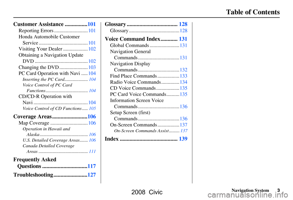 HONDA CIVIC COUPE 2008 8.G Navigation Manual Navigation System3
Table of Contents
Customer Assistance ................101
Reporting Errors ..........................101 
Honda Automobile Customer 
Service ......................................10