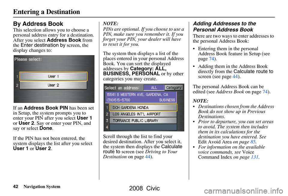 HONDA CIVIC COUPE 2008 8.G Navigation Manual 42Navigation System
Entering a Destination
By Address Book
This selection allows you to choose a
personal address entry for a destination.
After you select Address Book from
the Enter destination HONDA CIVIC COUPE 2008 8.G Navigation Manual 42Navigation System
Entering a Destination
By Address Book
This selection allows you to choose a
personal address entry for a destination.
After you select Address Book from
the Enter destination