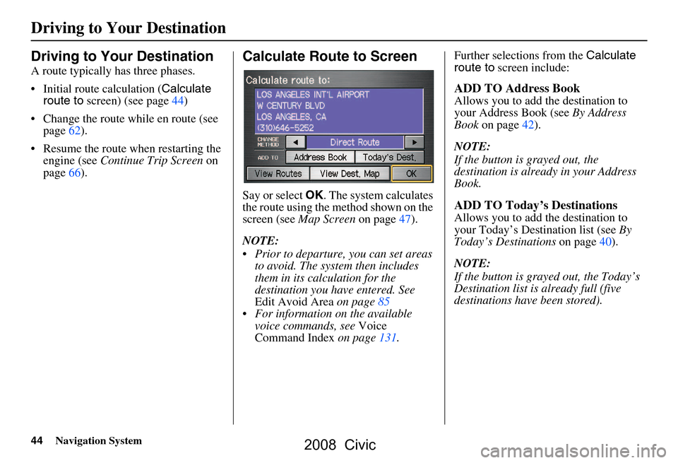 HONDA CIVIC COUPE 2008 8.G Navigation Manual 44Navigation System
Driving to Your Destination
Driving to Your Destination
A route typically has three phases.
Initial route calculation (Calculate
route to screen) (see page44)
Change the rou HONDA CIVIC COUPE 2008 8.G Navigation Manual 44Navigation System
Driving to Your Destination
Driving to Your Destination
A route typically has three phases.
Initial route calculation (Calculate
route to screen) (see page44)
Change the rou
