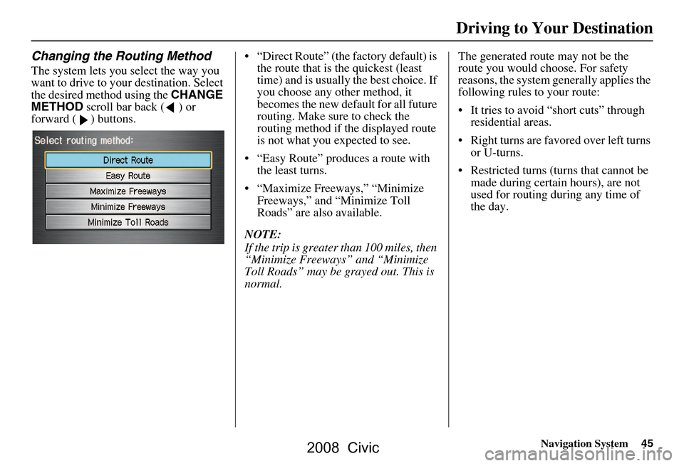 HONDA CIVIC COUPE 2008 8.G Navigation Manual Navigation System45
Driving to Your Destination
Changing the Routing Method
The system lets you select the way you
want to drive to your destination. Select
the desired method using the CHANGE
ME HONDA CIVIC COUPE 2008 8.G Navigation Manual Navigation System45
Driving to Your Destination
Changing the Routing Method
The system lets you select the way you
want to drive to your destination. Select
the desired method using the CHANGE
ME
