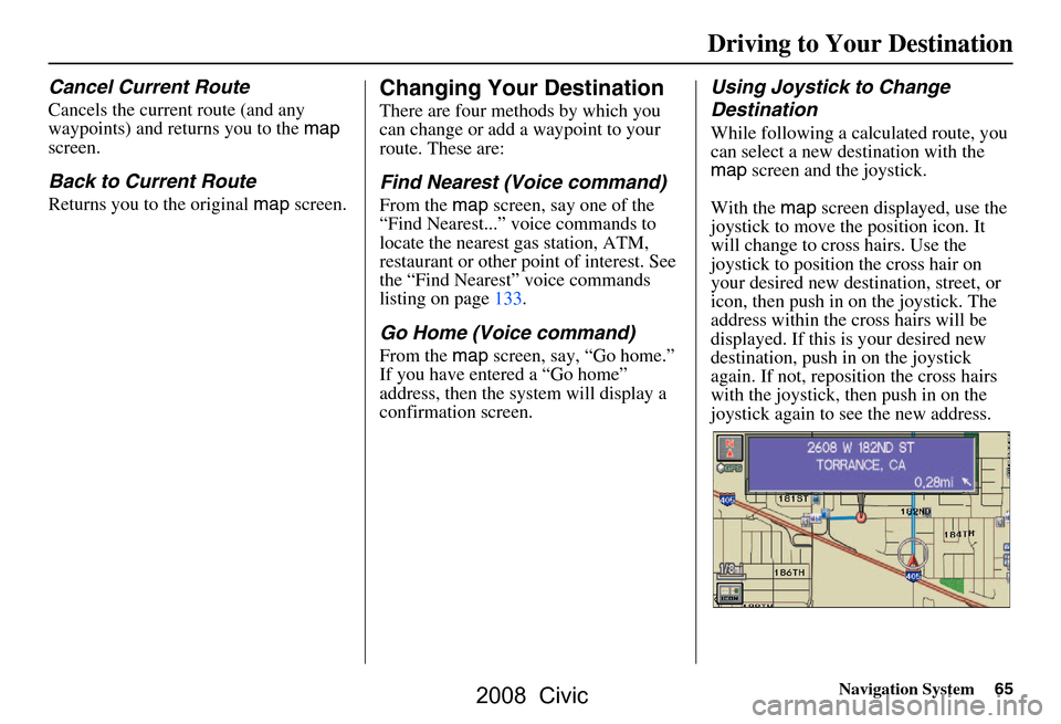 HONDA CIVIC COUPE 2008 8.G Navigation Manual Navigation System65
Cancel Current Route
Cancels the current route (and any
waypoints) and returns you to the map
screen.
Back to Current Route
Returns you to the original map screen.
Changing Yo HONDA CIVIC COUPE 2008 8.G Navigation Manual Navigation System65
Cancel Current Route
Cancels the current route (and any
waypoints) and returns you to the map
screen.
Back to Current Route
Returns you to the original map screen.
Changing Yo