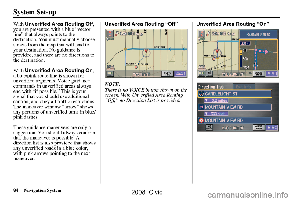 HONDA CIVIC COUPE 2008 8.G Navigation Manual 84Navigation System
System Set-up
With Unverified Area Routing Off ,
you are presented with a blue “vector
line” that always points to the
destination. You must manually choose
streets from t HONDA CIVIC COUPE 2008 8.G Navigation Manual 84Navigation System
System Set-up
With Unverified Area Routing Off ,
you are presented with a blue “vector
line” that always points to the
destination. You must manually choose
streets from t