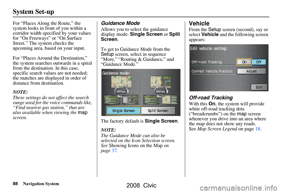 HONDA CIVIC COUPE 2008 8.G Navigation Manual 88Navigation System
System Set-up
For “Places Along the Route,” the
system looks in fron t of you within a
corridor width specified by your values
for “On Freeways” or “On Surface
Stree HONDA CIVIC COUPE 2008 8.G Navigation Manual 88Navigation System
System Set-up
For “Places Along the Route,” the
system looks in fron t of you within a
corridor width specified by your values
for “On Freeways” or “On Surface
Stree