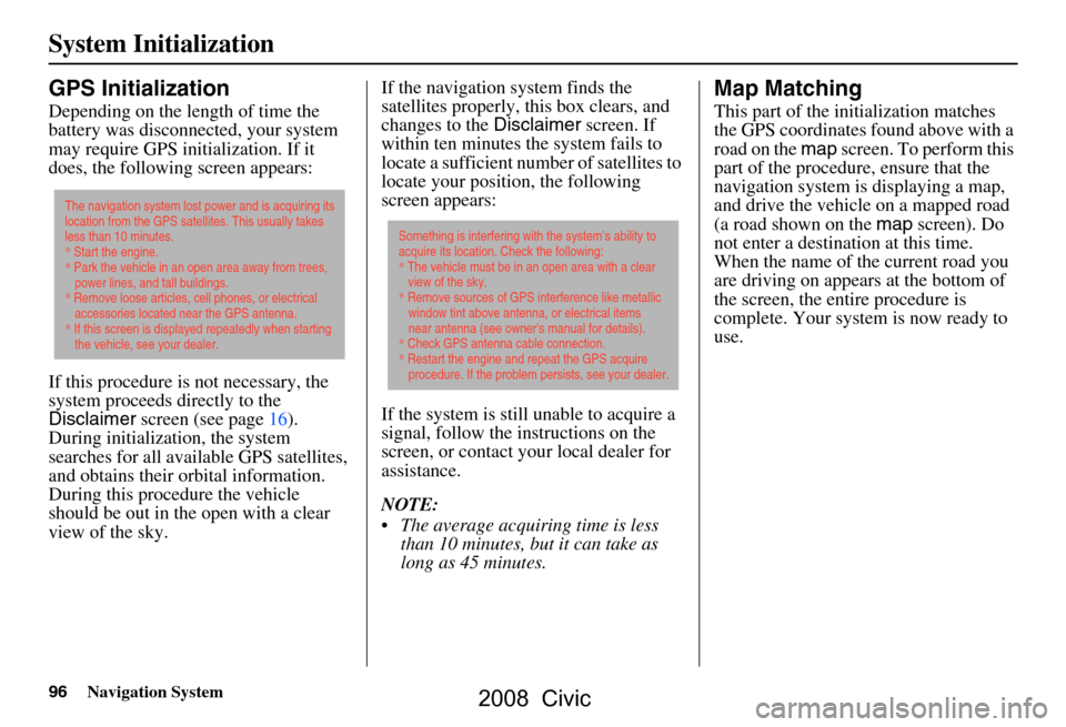 HONDA CIVIC COUPE 2008 8.G Navigation Manual 96Navigation System
System Initialization
GPS Initialization
Depending on the length of time the  
battery was disconnected, your system 
may require GPS initialization. If it 
does, the following scr