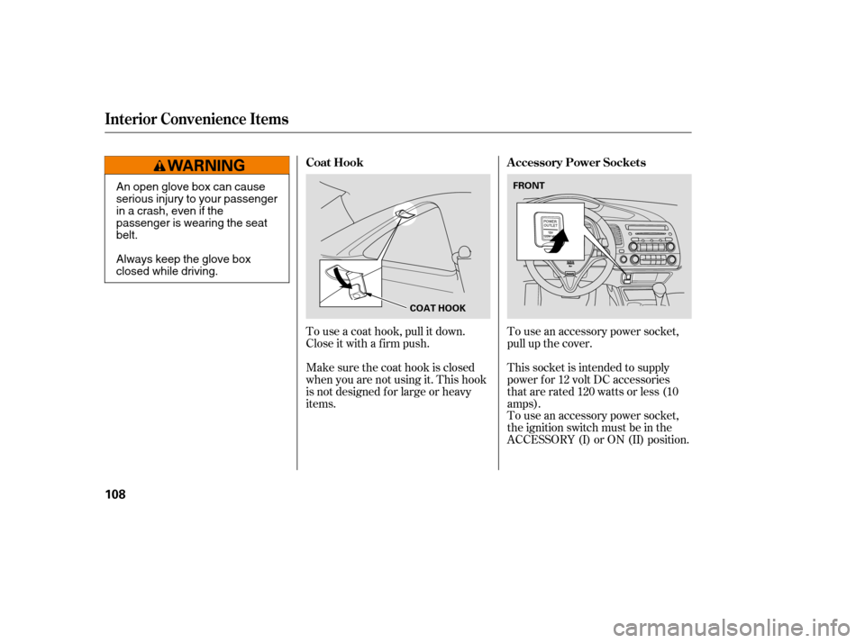 HONDA CIVIC COUPE 2008 8.G Owners Manual Make sure the coat hook is closed 
when you are not using it. This hook
is not designed f or large or heavy
items.To use an accessory power socket,
pull up the cover. 
This socket is intended to suppl
