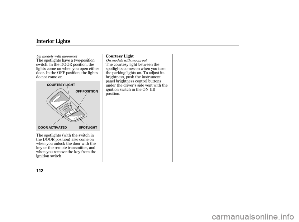 HONDA CIVIC COUPE 2008 8.G Owners Manual The spotlights have a two-position 
switch. In the DOOR position, the
lights come on when you open either
door. In the OFF position, the lights
do not come on. 
The spotlights (with the switch in 
the