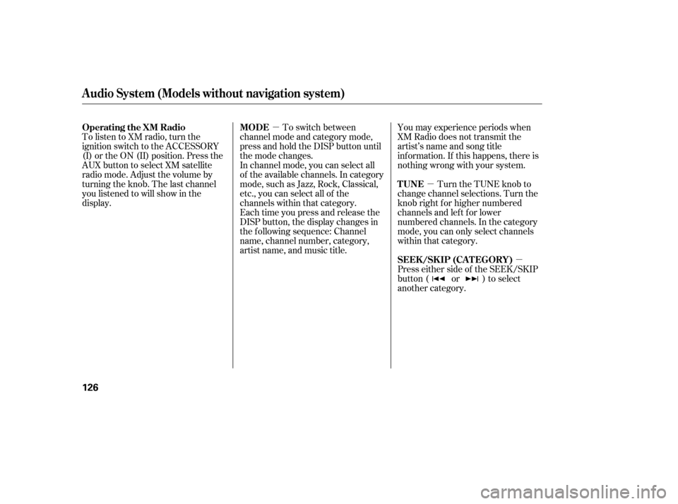 HONDA CIVIC COUPE 2008 8.G Owners Manual µ
µ
µ
You may experience periods when 
XM Radio does not transmit the
artist’s name and song title
inf ormation. If this happens, there is
nothing wrong with your system.
Turn the TUNE knob to
