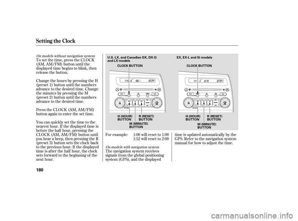 HONDA CIVIC COUPE 2008 8.G Owners Manual To set the time, press the CLOCK 
(AM, AM/FM) button until the
displayed time begins to blink, then
release the button. 
Change the hours by pressing the H 
(preset 1) button until the numbers
advance