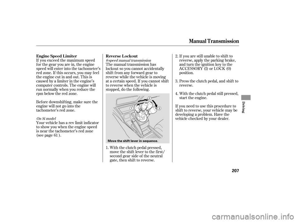 HONDA CIVIC COUPE 2008 8.G Owners Manual If you exceed the maximum speed 
f or the gear you are in, the engine
speed will enter into the tachometer’s
red zone. If this occurs, you may f eel
the engine cut in and out. This is
caused by a li