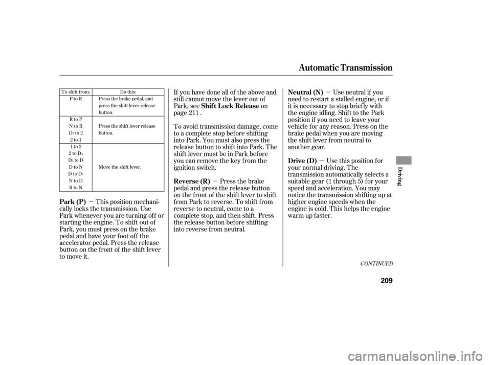 HONDA CIVIC COUPE 2008 8.G Owners Manual µ
µ µ
µ
CONT INUED
If you have done all of the above and 
still cannot move the lever out of
Park, see on
page . 
To avoid transmission damage, come 
to a complete stop bef ore shif ting
into 