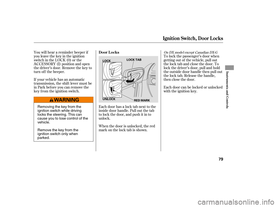 HONDA CIVIC COUPE 2008 8.G Owners Manual To lock the passenger’s door when 
getting out of the vehicle, pull out
the lock tab and close the door. To
lock the driver’s door, pull and hold
the outside door handle then pull out
the lock tab