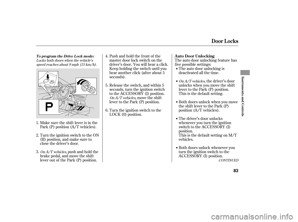 HONDA CIVIC COUPE 2008 8.G Owners Manual CONT INUED
Turn the ignition switch to the ON 
(II) position, and make sure to
close the driver’s door.push and hold the
brake pedal, and move the shift
lever out of the Park (P) position. Pushandho