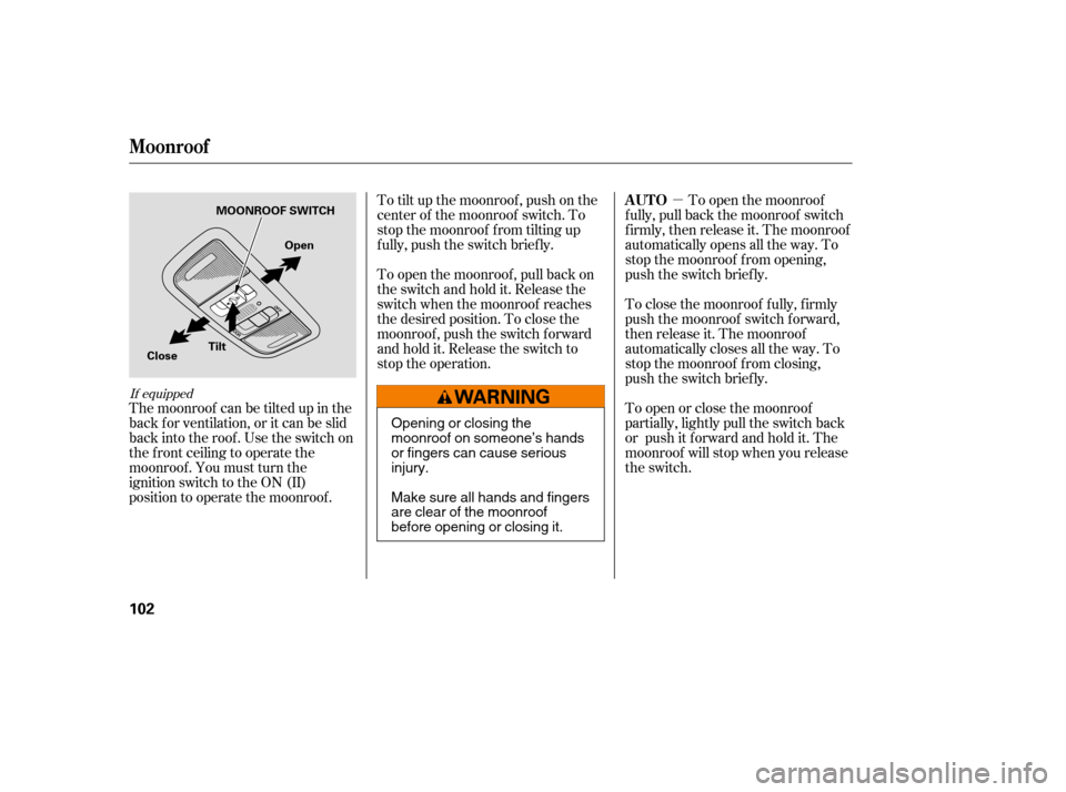 HONDA CIVIC COUPE 2008 8.G Owners Manual µ
The moonroof can be tilted up in the 
back f or ventilation, or it can be slid
back into the roof. Use the switch on
the f ront ceiling to operate the
moonroof . You must turn the
ignition switch 