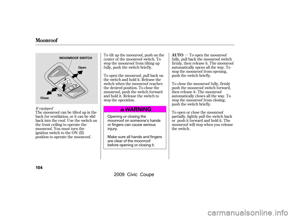 HONDA CIVIC COUPE 2009 8.G Owners Manual µ
The moonroof can be tilted up in the 
back f or ventilation, or it can be slid 
back into the roof. Use the switch on 
the f ront ceiling to operate the
moonroof . You must turn the
ignition switc