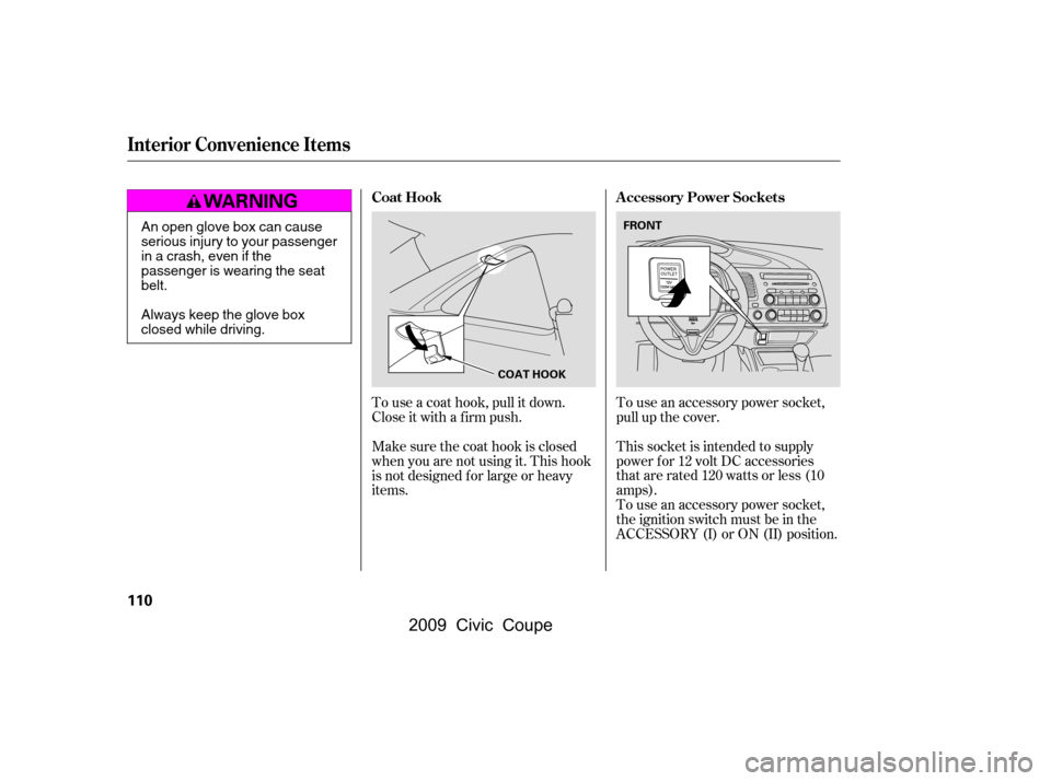 HONDA CIVIC COUPE 2009 8.G Owners Manual Make sure the coat hook is closed 
when you are not using it. This hook
is not designed f or large or heavy 
items.To use an accessory power socket, 
pull up the cover. 
This socket is intended to sup