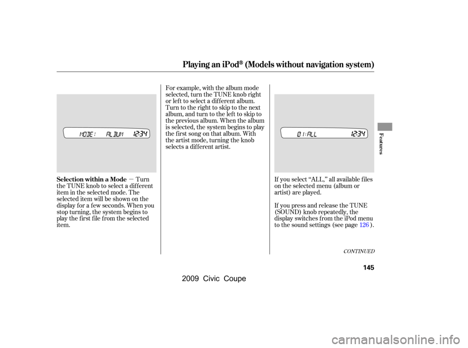 HONDA CIVIC COUPE 2009 8.G Owners Manual µTurn
the TUNE knob to select a dif f erent 
item in the selected mode. The 
selected item will be shown on the 
display f or a f ew seconds. When you
stop turning, the system begins to
play the fir