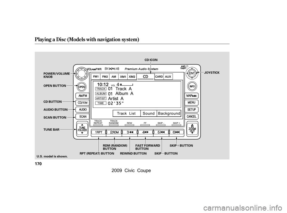 HONDA CIVIC COUPE 2009 8.G Owners Manual µ´
Playing a Disc (Models with navigation system)
170
SCAN BUTTON 
AUDIO BUTTON 
POWER/VOLUME 
KNOB 
OPEN BUTTON 
CD BUTTON
REWIND BUTTONFAST FORWARD 
BUTTON
SKIP BUTTONSKIP BUTTON
CD ICON
TUNE BA