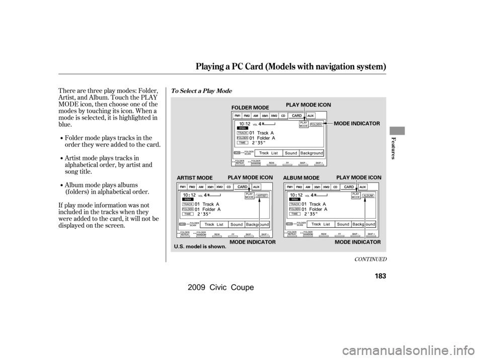HONDA CIVIC COUPE 2009 8.G Owners Manual Therearethreeplaymodes:Folder, 
Artist, and Album. Touch the PLAY
MODE icon, then choose one of the 
modes by touching its icon. When a 
mode is selected, it is highlighted in
blue. 
If play mode info