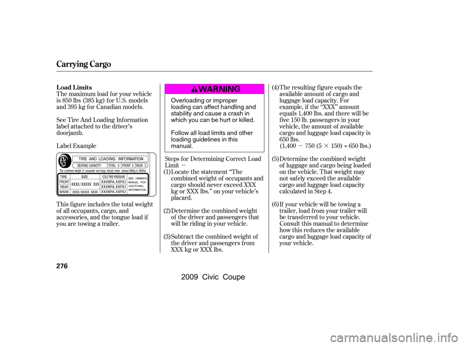 HONDA CIVIC COUPE 2009 8.G Owners Manual µµ·
Steps f or Determining Correct Load 
Limit Locate the statement ‘‘The 
combined weight of occupants and 
cargo should never exceed XXX
kg or XXX lbs.’’ on your vehicle’s
placard. 
