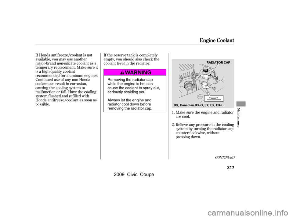 HONDA CIVIC COUPE 2009 8.G Owners Manual If Honda antif reeze/coolant is not 
available, you may use another
major-brand non-silicate coolant as a 
temporaryreplacement.Makesureit 
is a high-quality coolant
recommended f or aluminum engines.