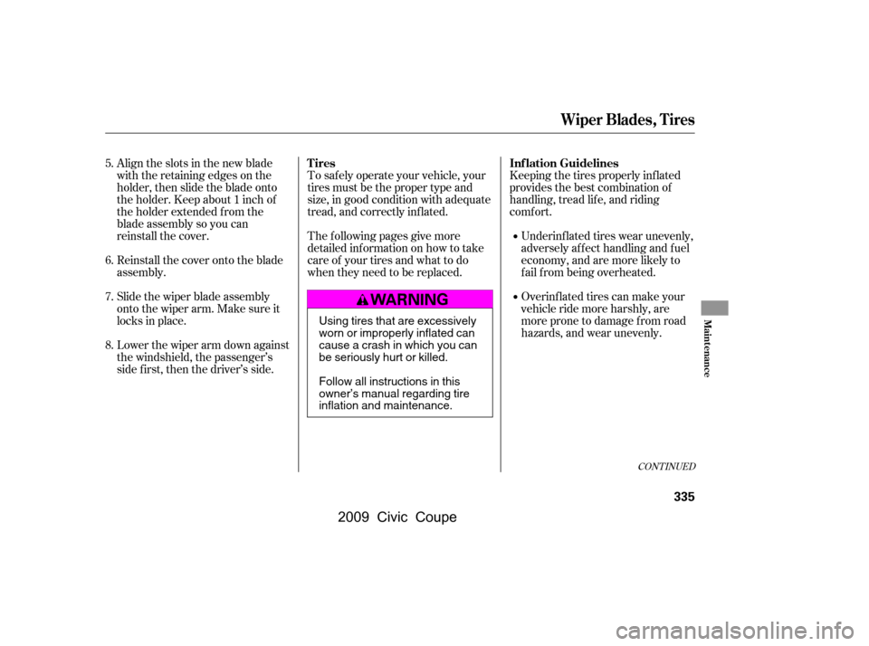 HONDA CIVIC COUPE 2009 8.G Owners Manual Keeping the tires properly inf lated 
provides the best combination of
handling, tread lif e, and riding 
comf ort.Underinf lated tires wear unevenly, 
adversely affect handling and fuel
economy, and 
