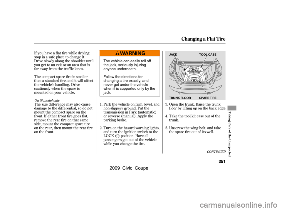 HONDA CIVIC COUPE 2009 8.G User Guide CONT INUED
If you have a f lat tire while driving, 
stop in a saf e place to change it.
Drive slowly along the shoulder until 
you get to an exit or an area that is 
far away from the traffic lanes. 
