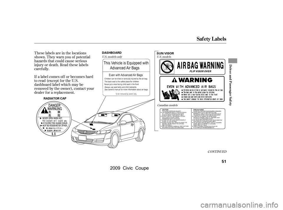 HONDA CIVIC COUPE 2009 8.G Owners Manual CONT INUED
These labels are in the locations 
shown. They warn you of potential
hazards that could cause serious 
injury or death. Read these labels 
caref ully. 
If a label comes of f or becomes hard