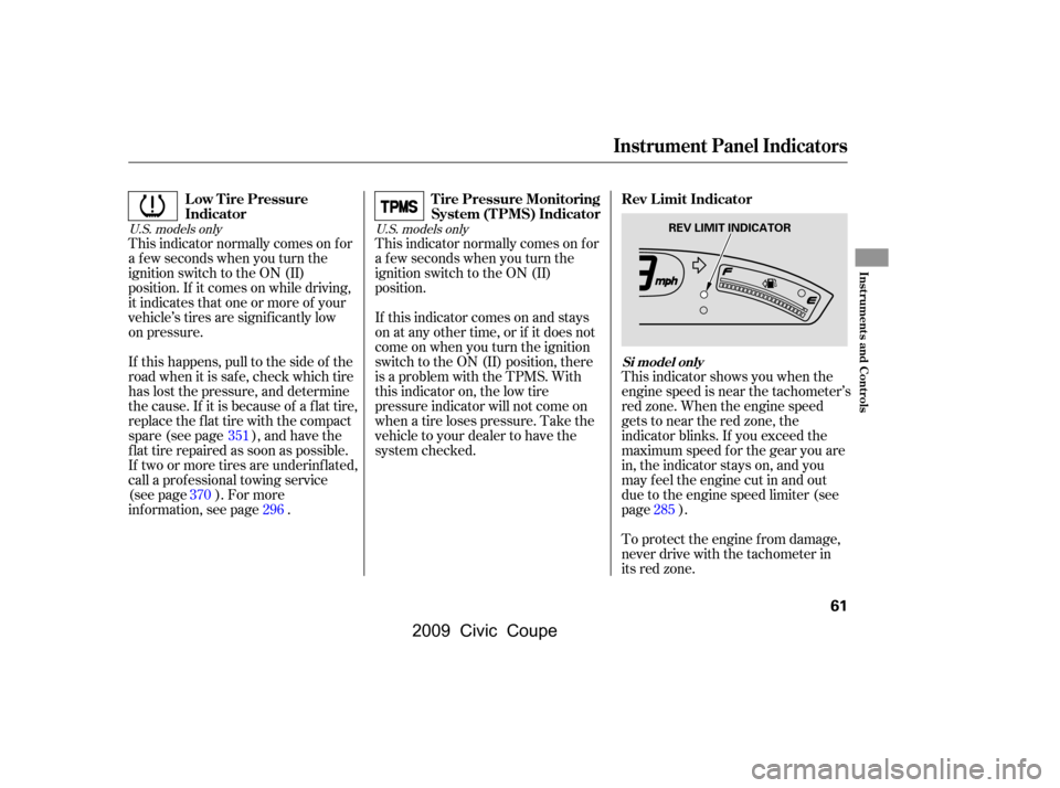 HONDA CIVIC COUPE 2009 8.G Owners Manual This indicator normally comes on f or 
a f ew seconds when you turn the
ignition switch to the ON (II) 
position. If it comes on while driving, 
it indicates that one or more of your
vehicle’s tires