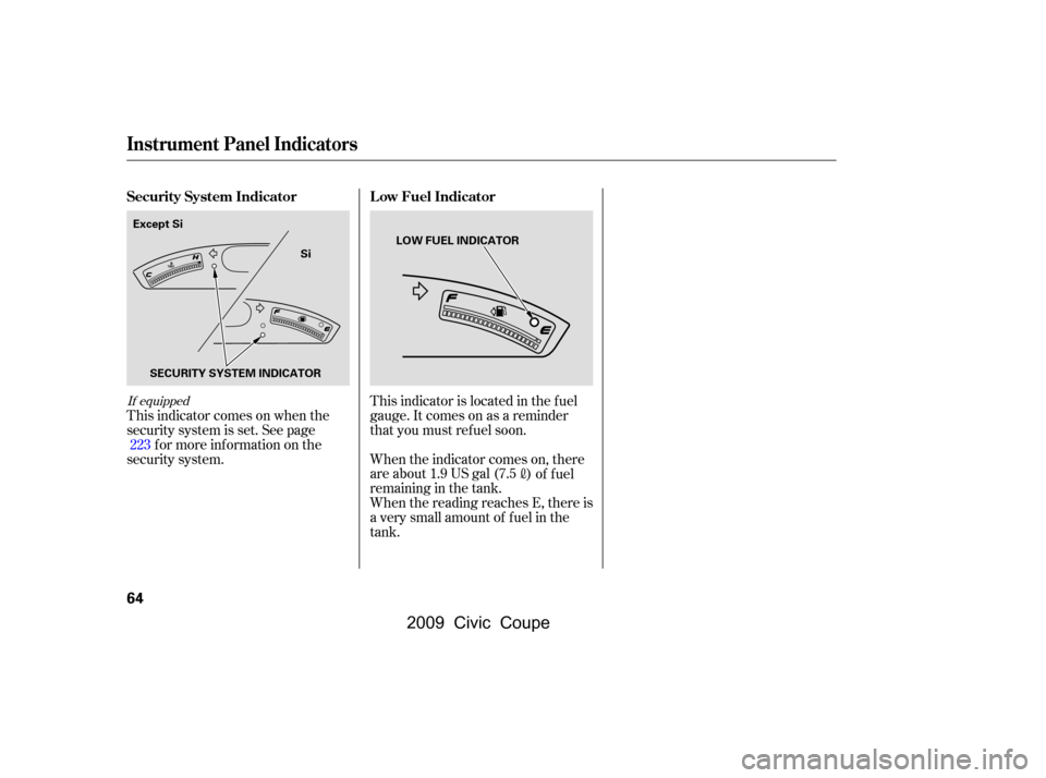 HONDA CIVIC COUPE 2009 8.G Repair Manual If equipped
This indicator comes on when the 
security system is set. See pagef or more inf ormation on the
security system. This indicator is located in the f uel
gauge. It comes on as a reminder
tha
