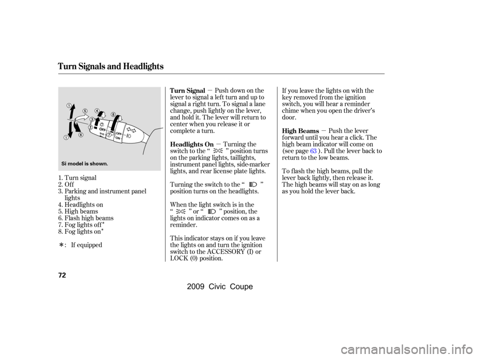 HONDA CIVIC COUPE 2009 8.G Owners Manual µµ µ
Î
Î
Î
Push down on the
lever to signal a lef t turn and up to 
signal a right turn. To signal a lane 
change, push lightly on the lever, 
and hold it. The lever will return to
center 