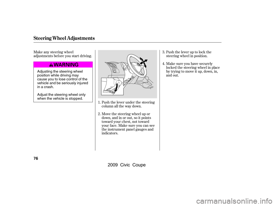 HONDA CIVIC COUPE 2009 8.G Owners Manual Push the lever under the steering 
column all the way down.Push the lever up to lock the 
steering wheel in position. 
Make sure you have securely 
locked the steering wheel in place
by trying to move