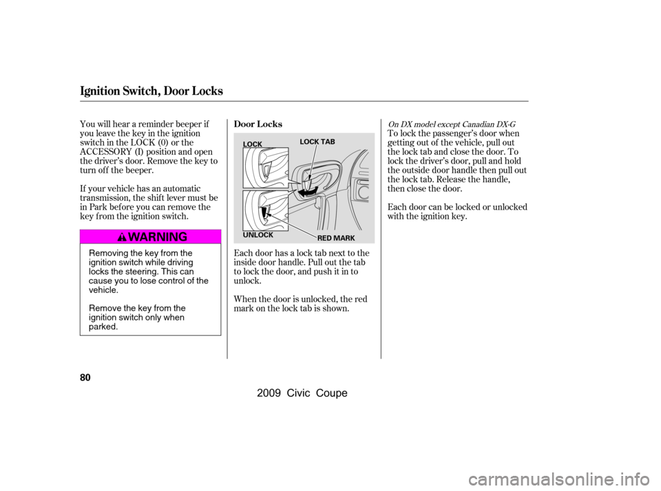 HONDA CIVIC COUPE 2009 8.G Owners Manual To lock the passenger’s door when 
getting out of the vehicle, pull out
the lock tab and close the door. To 
lock the driver’s door, pull and hold 
the outside door handle then pull out
the lock t