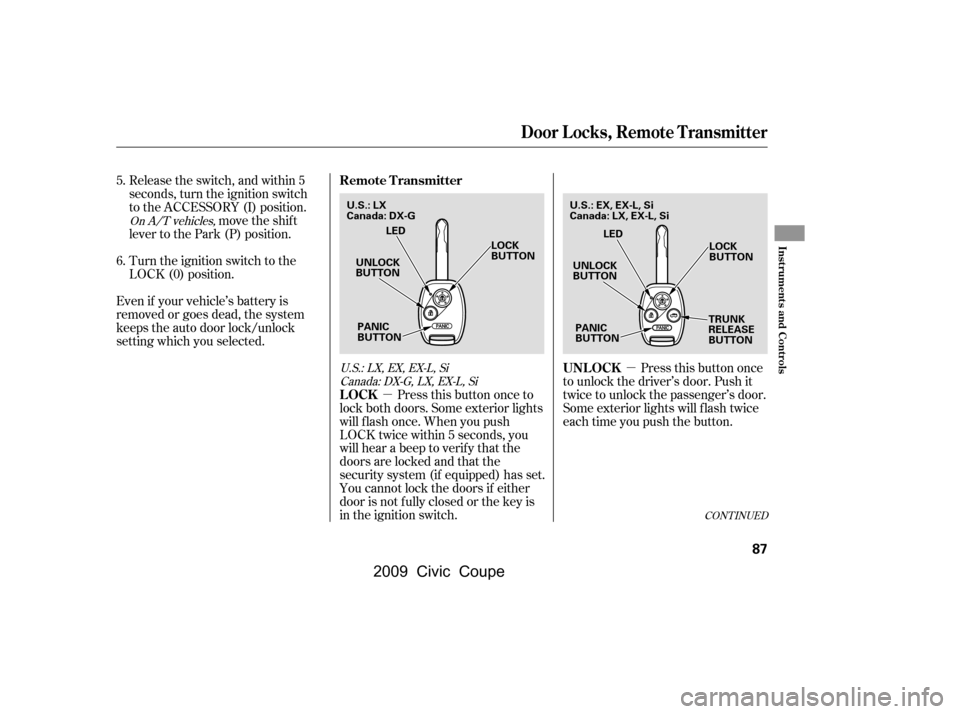 HONDA CIVIC COUPE 2009 8.G Manual Online µ
µ Pressthisbuttononce
to unlock the driver’s door. Push it 
twice to unlock the passenger’s door. 
Some exterior lights will f lash twice 
each time you push the button.
Release the switch, 