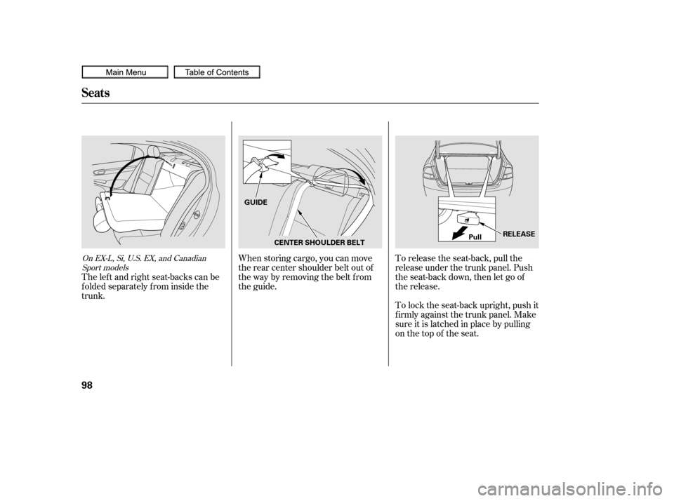 HONDA CIVIC COUPE 2010 8.G Service Manual When storing cargo, you can move
therearcentershoulderbeltoutof
the way by removing the belt from
the guide.To lock the seat-back upright, push it
firmly against the trunk panel. Make
sure it is latch