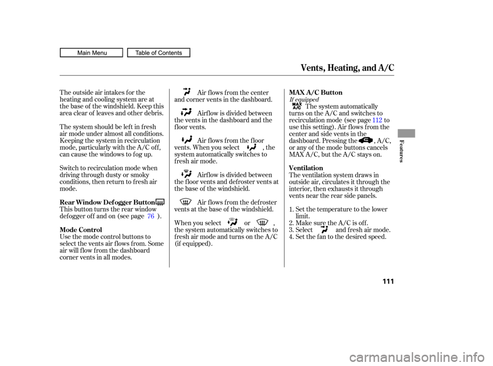 HONDA CIVIC COUPE 2010 8.G Owners Manual The outside air intakes f or the
heating and cooling system are at
the base of the windshield. Keep this
area clear of leaves and other debris.
Thesystemshouldbeleftinfresh
air mode under almost all c