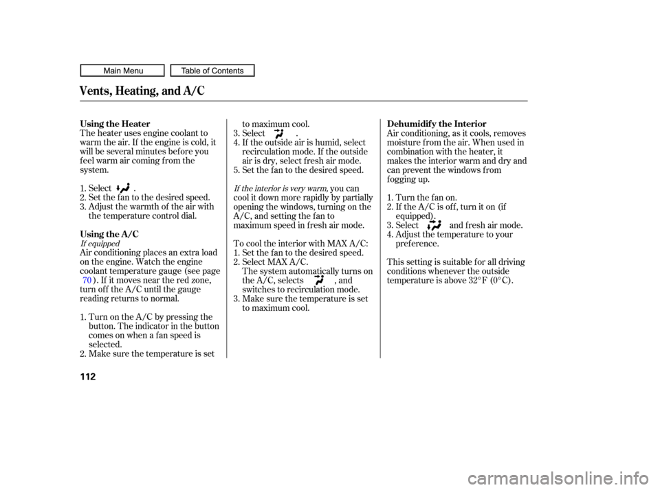 HONDA CIVIC COUPE 2010 8.G Owners Manual The heater uses engine coolant to
warm the air. If the engine is cold, it
will be several minutes bef ore you
f eel warm air coming f rom the
system.Select .
Set the f an to the desired speed.
Adjust 