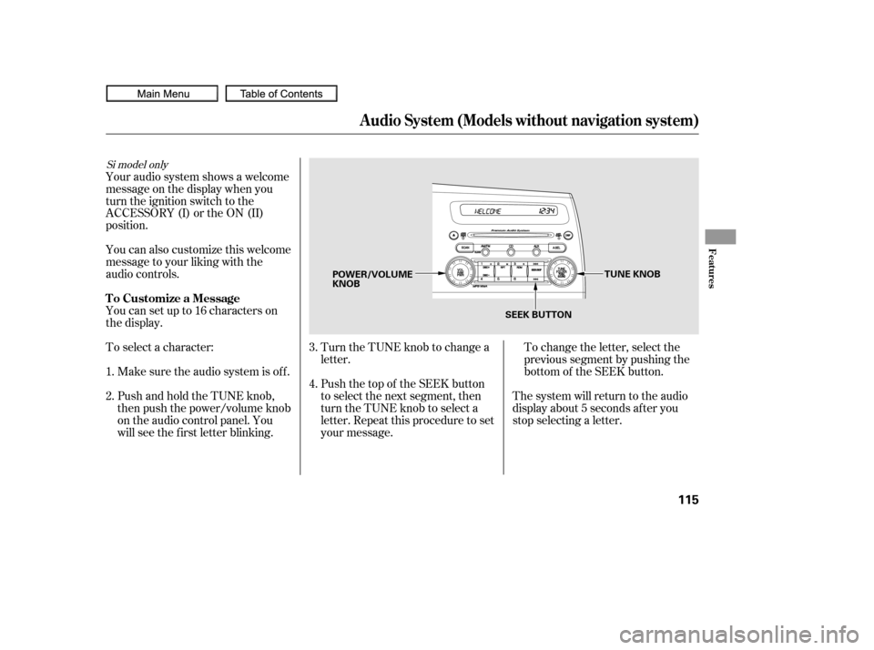 HONDA CIVIC COUPE 2010 8.G Owners Manual To change the letter, select the
previous segment by pushing the
bottom of the SEEK button.
Turn the TUNE knob to change a
letter.
Push the top of the SEEK button
to select the next segment, then
turn