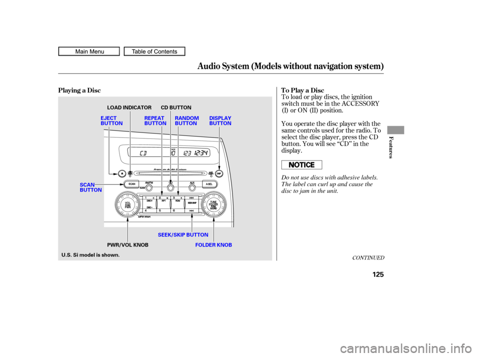 HONDA CIVIC COUPE 2010 8.G Owners Manual CONT INUED
You operate the disc player with the
same controls used f or the radio. To
select the disc player, press the CD
button. You will see ‘‘CD’’ in the
display. To load or play discs, th