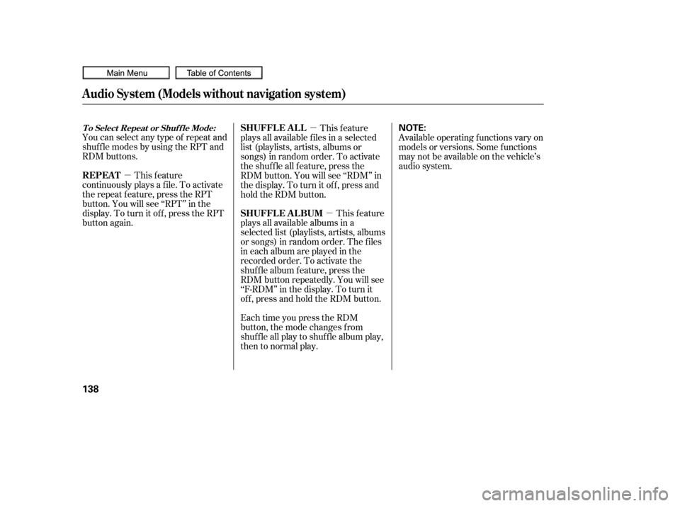 HONDA CIVIC COUPE 2010 8.G Owners Manual µµ
µ
You can select any type of repeat and
shuf f le modes by using the RPT and
RDM buttons.
This feature
continuously plays a f ile. To activate
the repeat f eature, press the RPT
button. You w