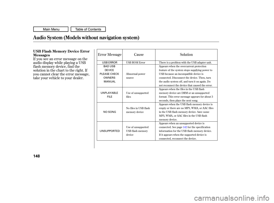 HONDA CIVIC COUPE 2010 8.G Owners Manual If you see an error message on the
audio display while playing a USB
f lash memory device, f ind the
solution in the chart to the right. If
you cannot clear the error message,
take your vehicle to you