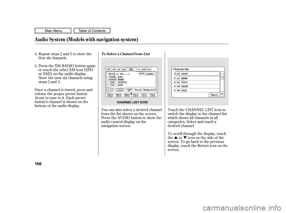 HONDA CIVIC COUPE 2010 8.G Owners Manual ÛÝ
To scroll through the display, touch
the or icononthesideof the
screen.Togobacktotheprevious
display, touch the Return icon on the
screen. Touch the CHANNEL LIST icon to
switch the display to t