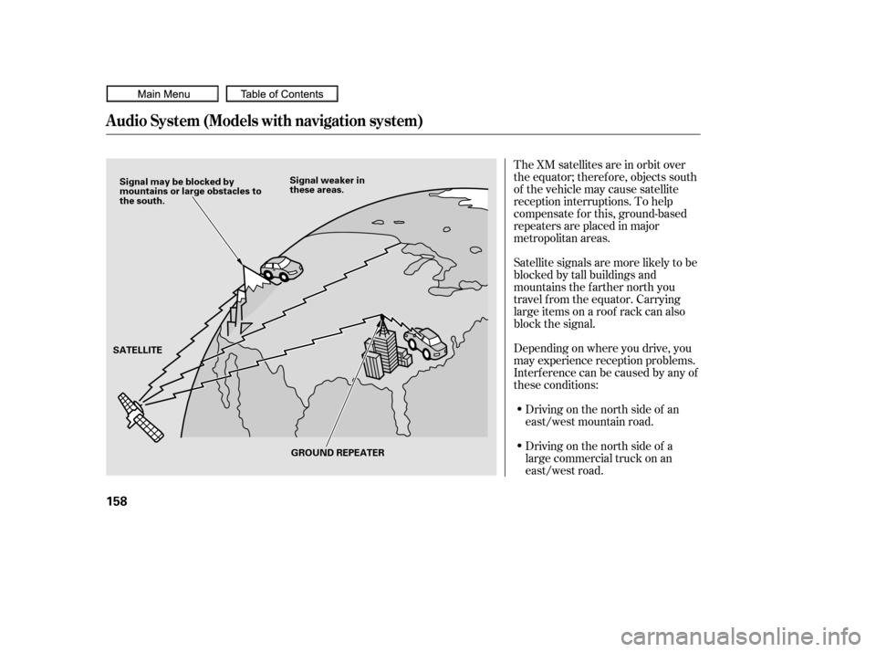 HONDA CIVIC COUPE 2010 8.G Owners Manual The XM satellites are in orbit over
the equator; therefore, objects south
of the vehicle may cause satellite
reception interruptions. To help
compensate f or this, ground-based
repeaters are placed in