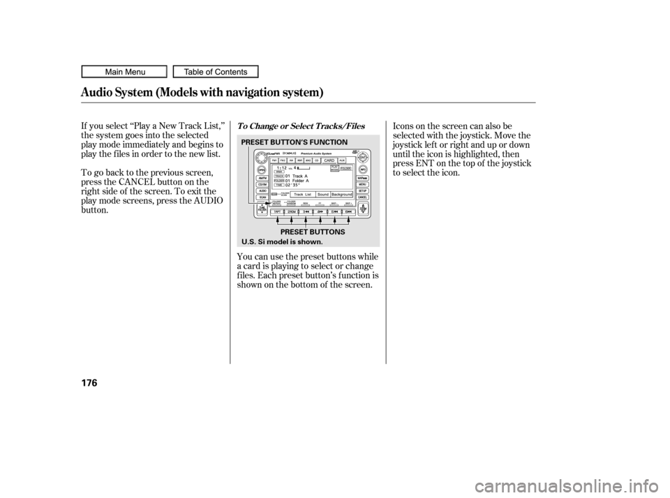 HONDA CIVIC COUPE 2010 8.G Owners Manual If you select ‘‘Play a New Track List,’’
the system goes into the selected
play mode immediately and begins to
play the files in order to the new list.
To go back to the previous screen,
press